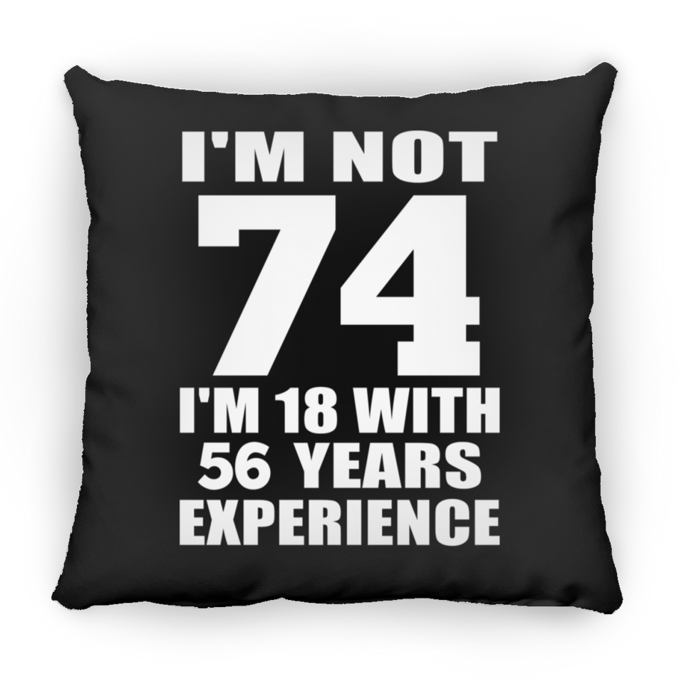 74th Birthday I'm Not 74 I'm 18 With 56 Years Experience - Throw Pillow Black
