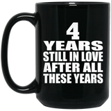 4th Anniversary 4 Years Still In Love After These Years - 15oz Coffee Mug Black
