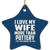 I Love My Wife More Than Pottery - Star Ornament