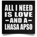 All I Need Is Love And A Lhasa Apso - Poster Square