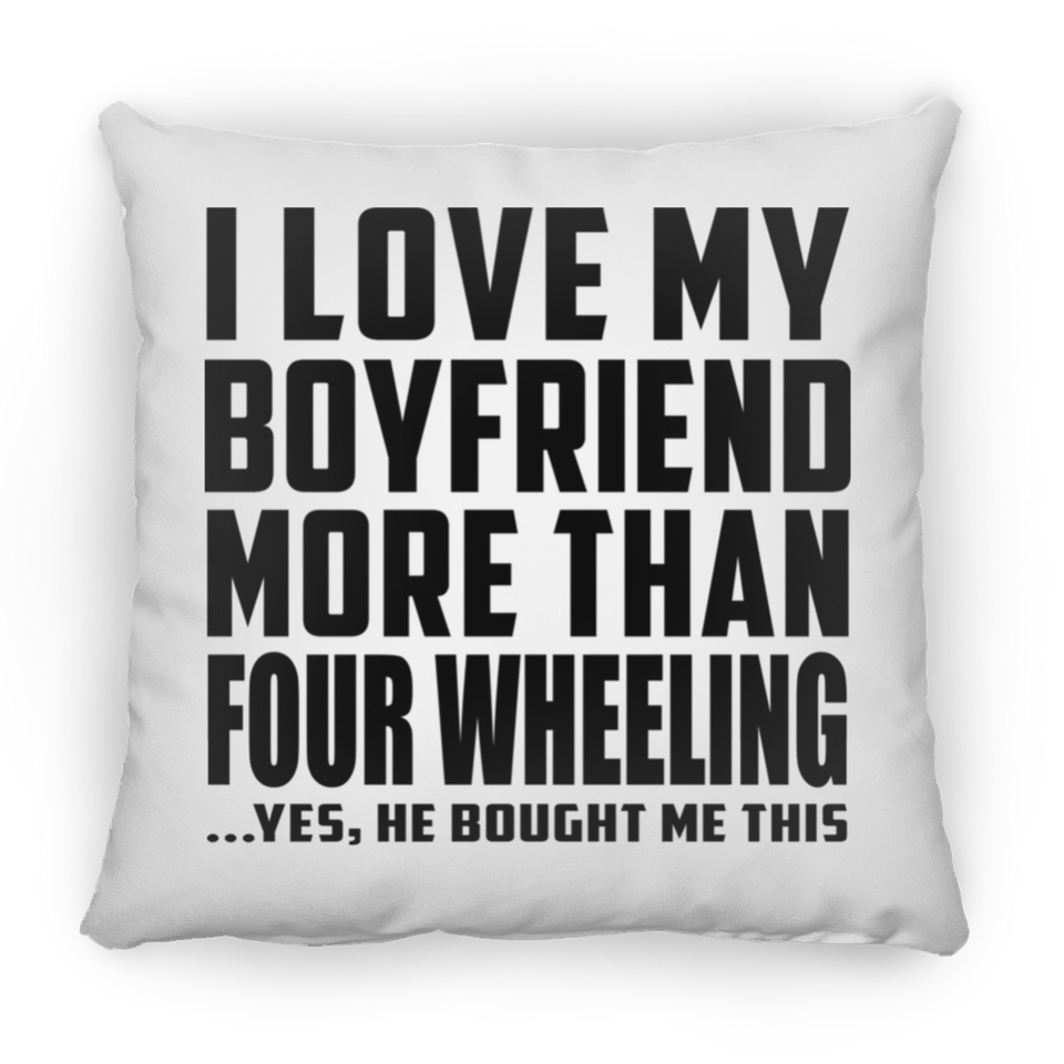 I Love My Boyfriend More Than Four Wheeling - Throw Pillow