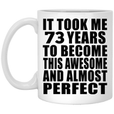 73rd Birthday Took 73 Years To Become Awesome & Perfect - 11 Oz Coffee Mug
