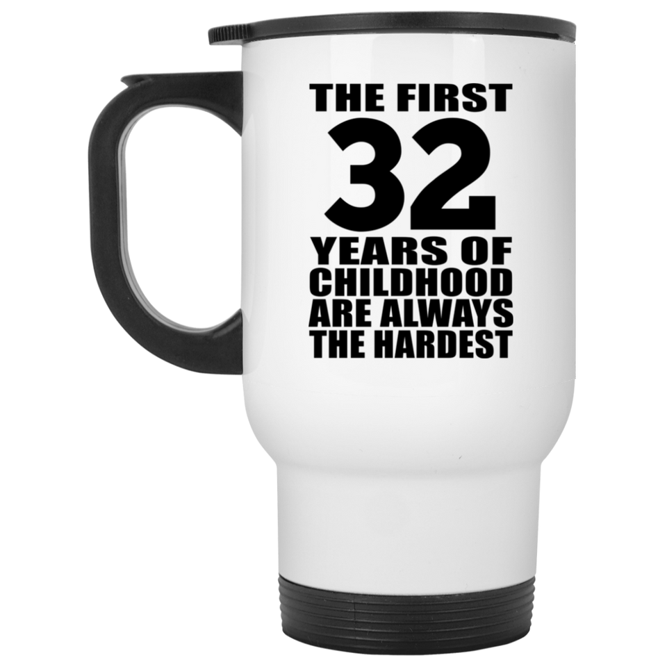 32nd Birthday First 32 Years of Childhood Are The Hardest - White Travel Mug