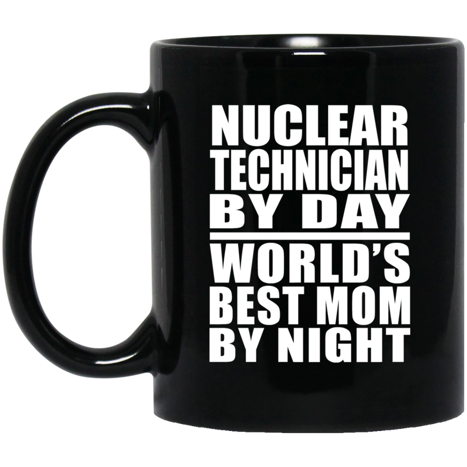 Nuclear Technician By Day World's Best Mom By Night - 11 Oz Coffee Mug Black