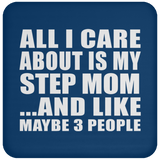 All I Care About Is My Step Mom - Drink Coaster