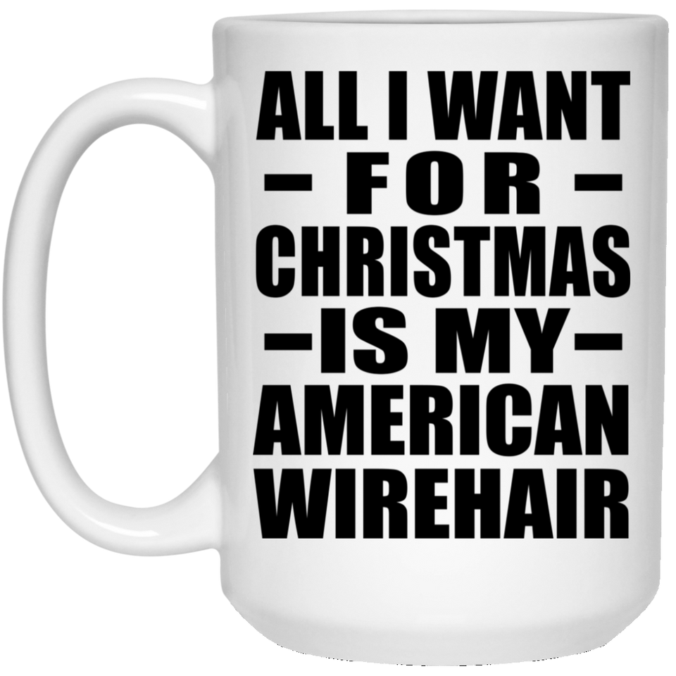 All I Want For Christmas Is My American Wirehair - 15 Oz Coffee Mug