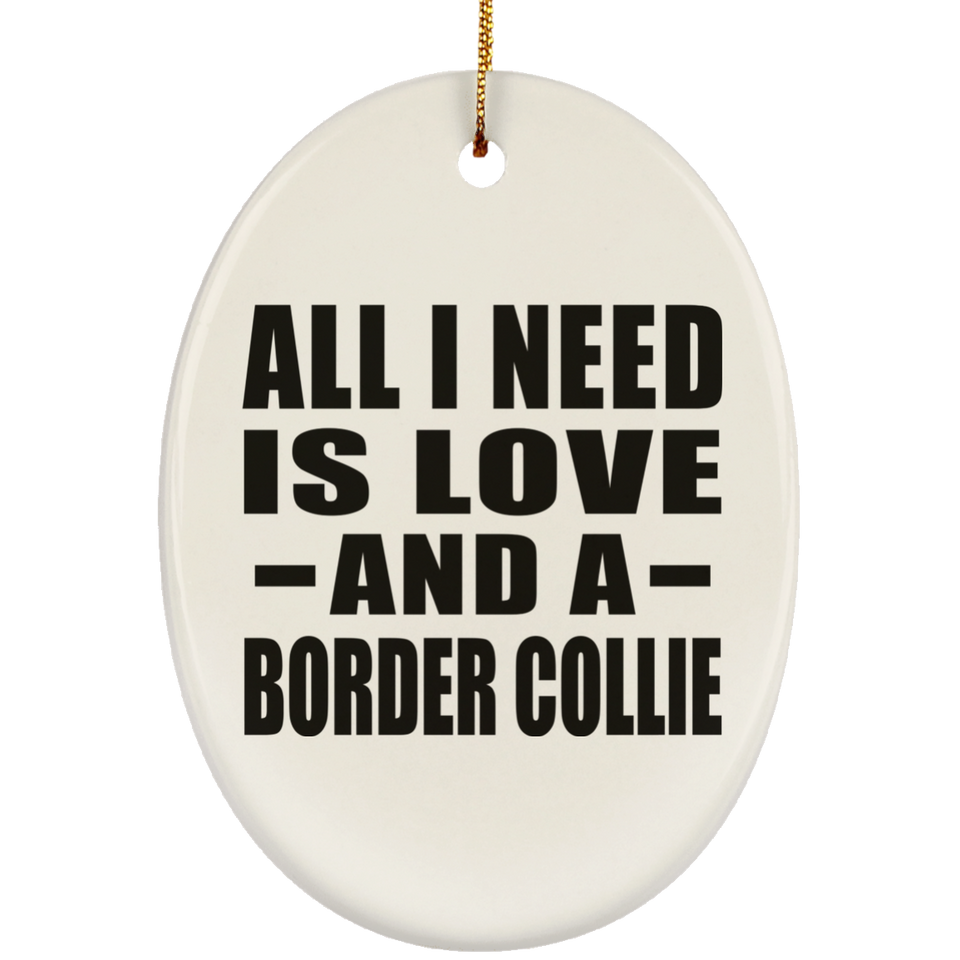 All I Need Is Love And A Border Collie - Oval Ornament