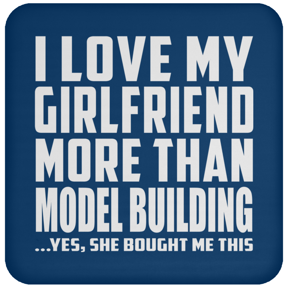 I Love My Girlfriend More Than Model Building - Drink Coaster