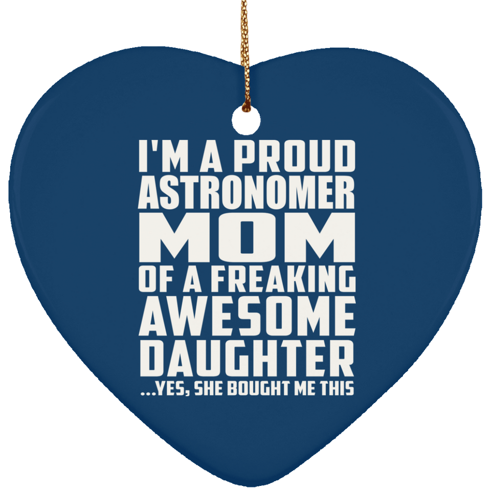 Proud Astronomer Mom Of Awesome Daughter - Heart Ornament