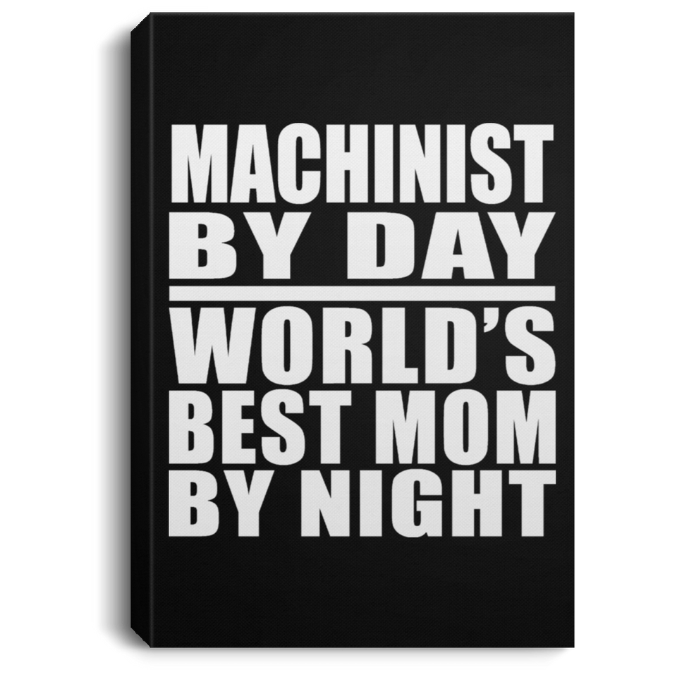 Machinist By Day World's Best Mom By Night - Canvas Portrait