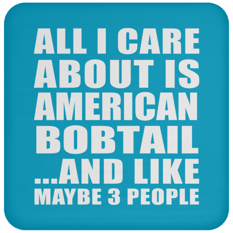 All I Care About Is American Bobtail - Drink Coaster