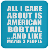 All I Care About Is American Bobtail - Drink Coaster