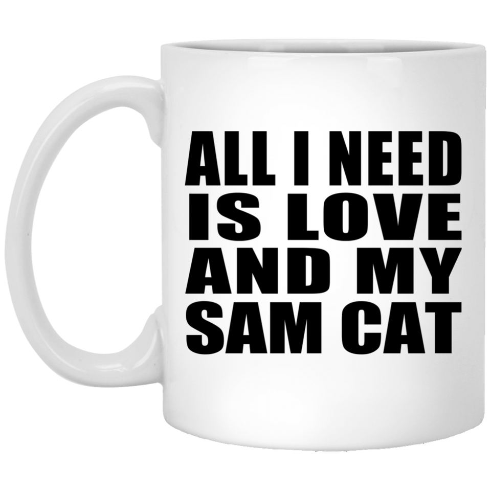All I Need Is Love And My Sam Cat - 11 Oz Coffee Mug