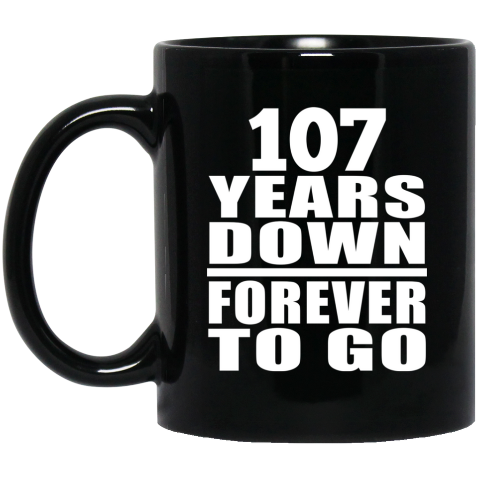 107th Anniversary 107 Years Down Forever to Go - 11oz Coffee Mug Black