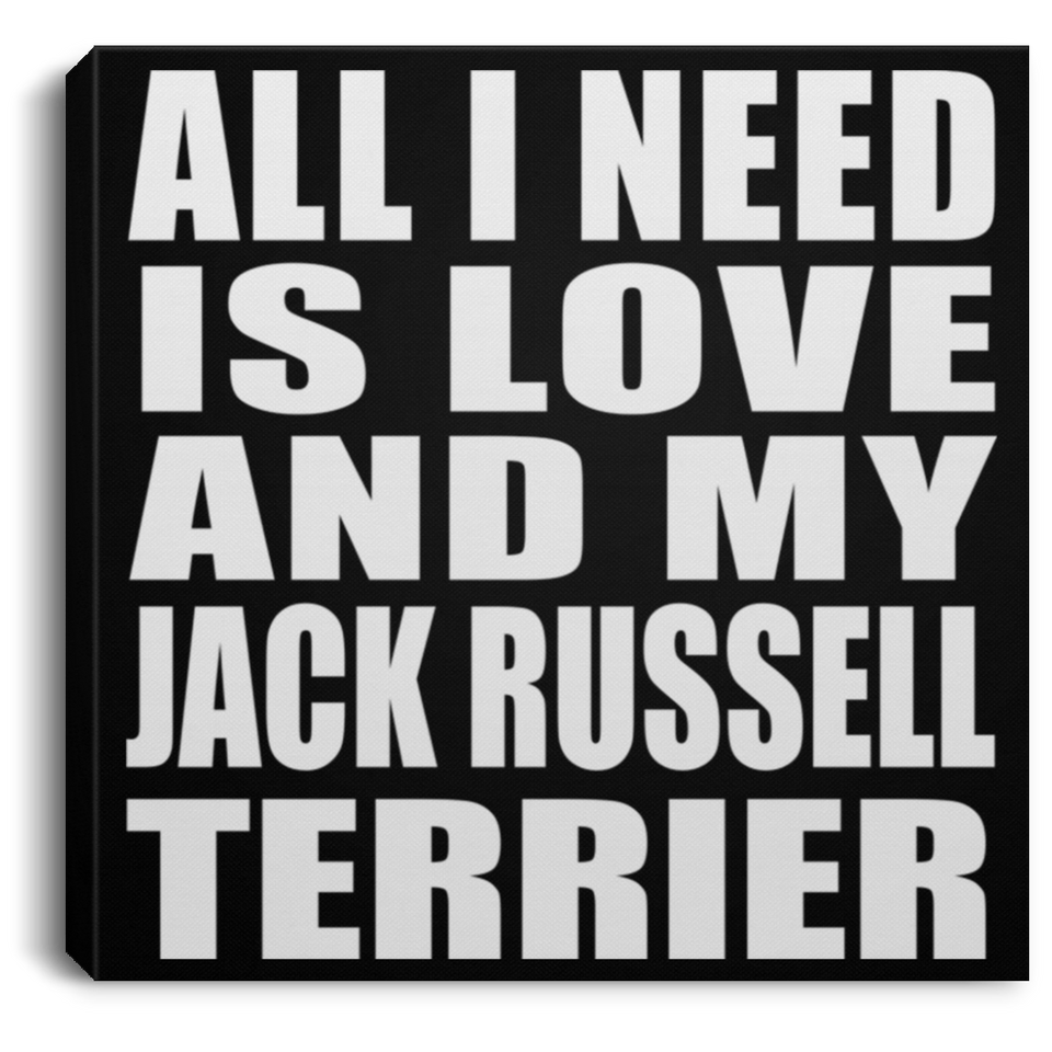 All I Need Is Love And My Jack Russell Terrier - Canvas Square