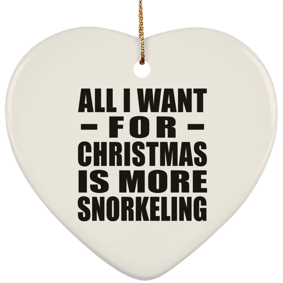 All I Want For Christmas Is More Snorkeling - Heart Ornament