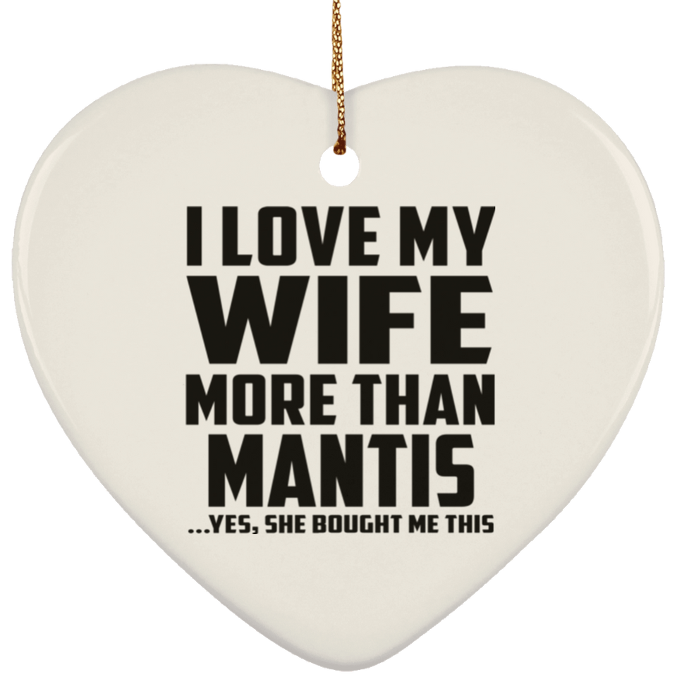 I Love My Wife More Than Mantis - Heart Ornament