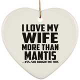 I Love My Wife More Than Mantis - Heart Ornament
