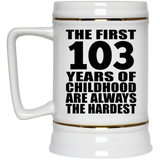 103rd Birthday First 103 Years of Childhood Are The Hardest - Beer Stein