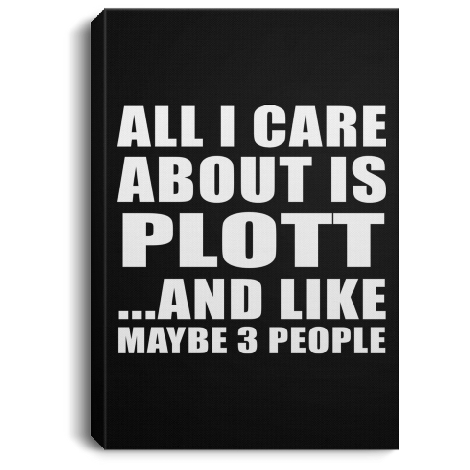 All I Care About Is Plott - Canvas Portrait