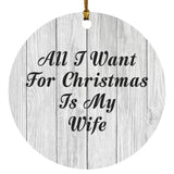 All I Want For Christmas Is My Wife - Circle Ornament F