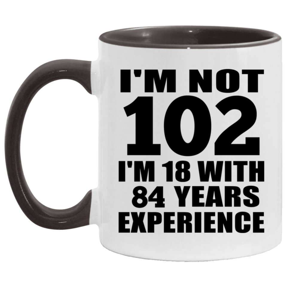102nd Birthday I'm Not 102 I'm 18 With 84 Years Experience - 11oz Accent Mug Black