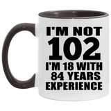 102nd Birthday I'm Not 102 I'm 18 With 84 Years Experience - 11oz Accent Mug Black