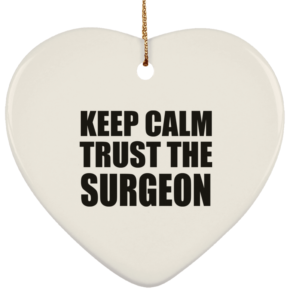 Keep Calm and Trust The Surgeon - Heart Ornament