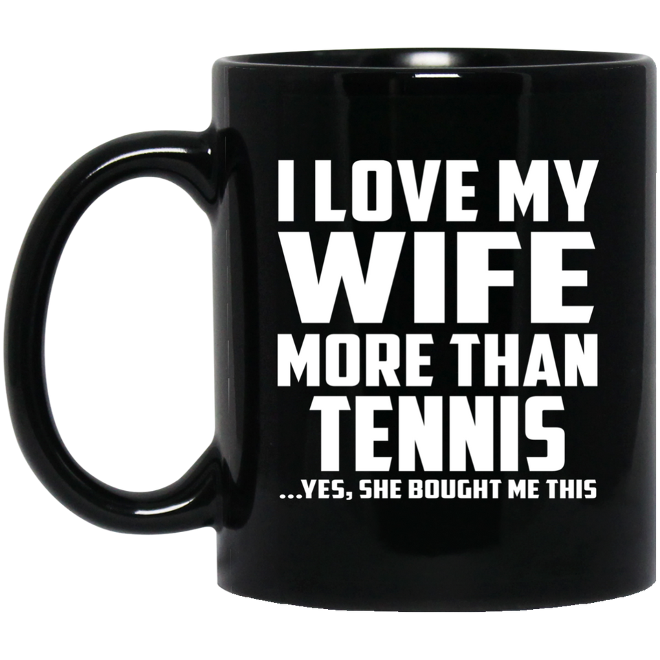 I Love My Wife More Than Tennis - 11 Oz Coffee Mug