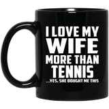 I Love My Wife More Than Tennis - 11 Oz Coffee Mug