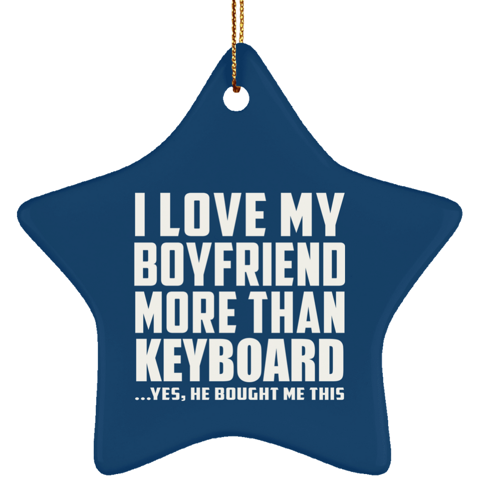 I Love My Boyfriend More Than Keyboard - Star Ornament