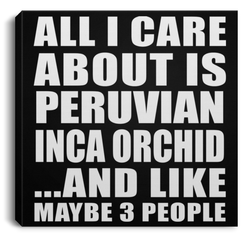 All I Care About Is Peruvian Inca Orchid - Canvas Square