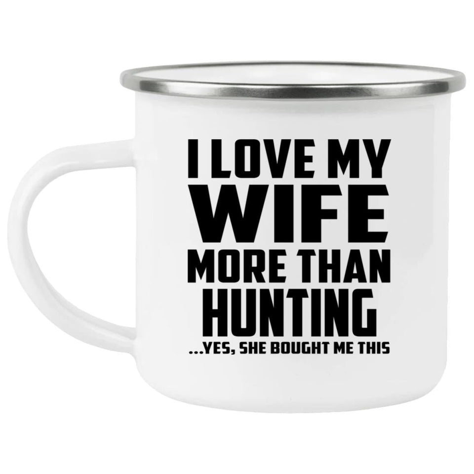 I Love My Wife More Than Hunting - 12oz Camping Mug