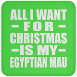 All I Want For Christmas Is My Egyptian Mau - Coaster