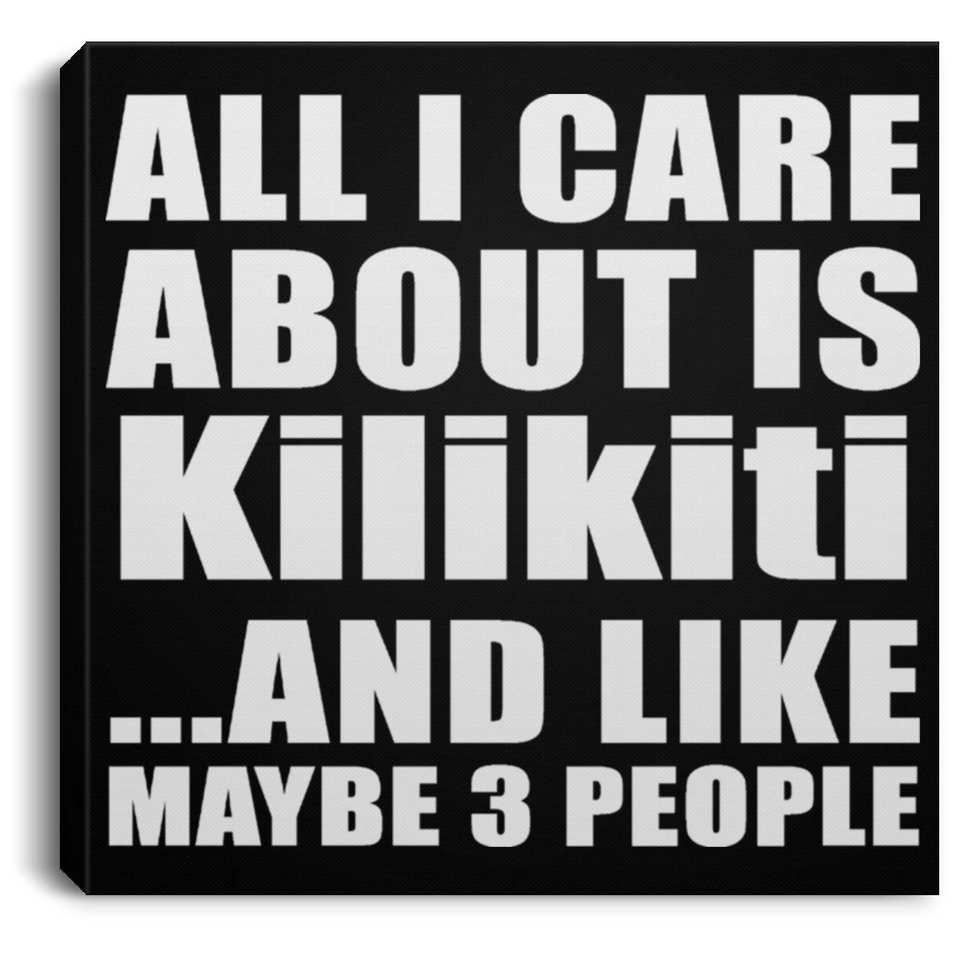 All I Care About Is Kilikiti - Canvas Square