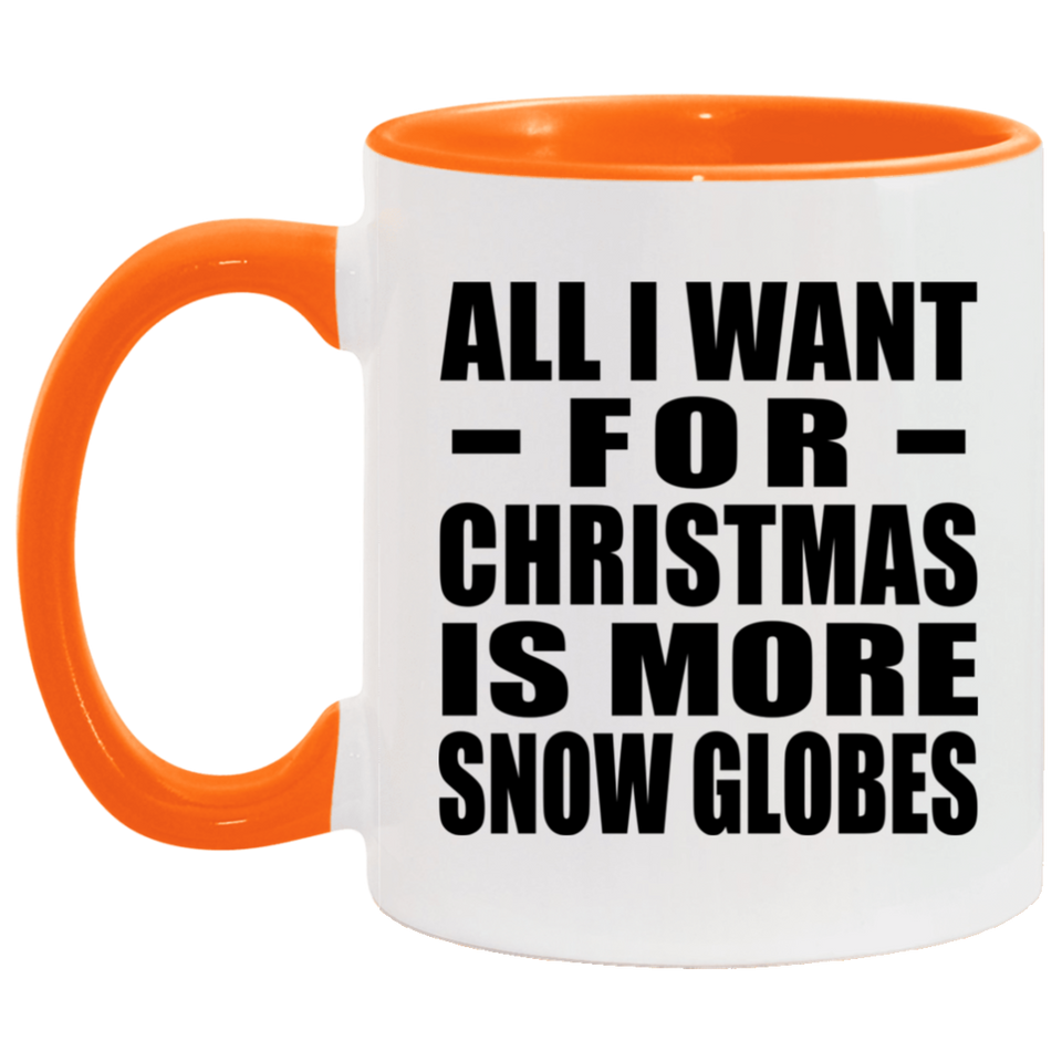 All I Want For Christmas Is More Snow Globes - 11oz Accent Mug Orange