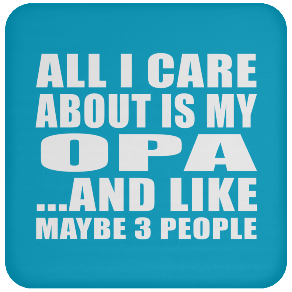 All I Care About Is My Opa - Drink Coaster