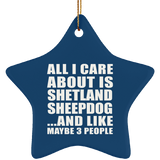 All I Care About Is Shetland Sheepdog - Star Ornament