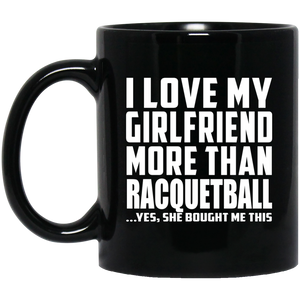 I Love My Girlfriend More Than Racquetball - 11 Oz Coffee Mug Black