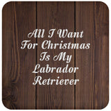 All I Want For Christmas Is My Labrador Retriever - Drink Coaster D