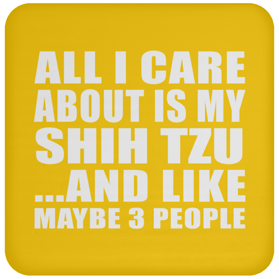All I Care About Is My Shih Tzu - Drink Coaster
