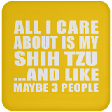 All I Care About Is My Shih Tzu - Drink Coaster