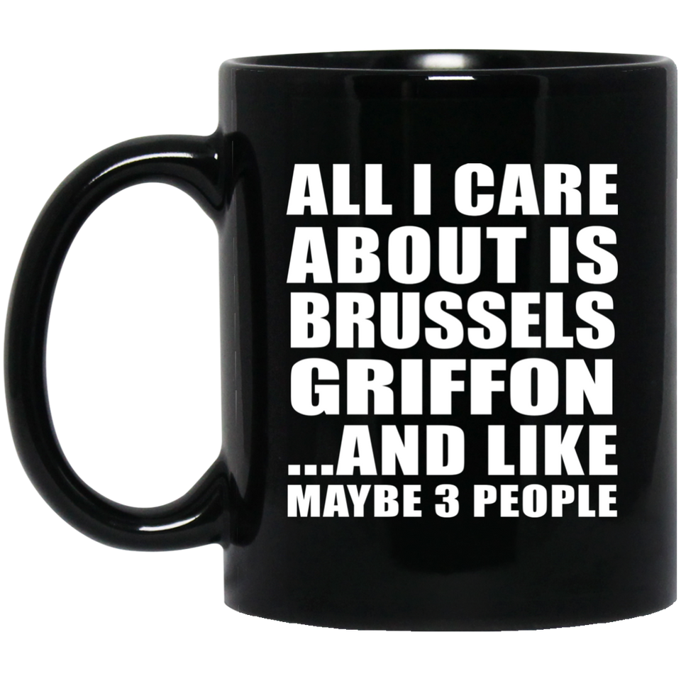 All I Care About Is Brussels Griffon - 11 Oz Coffee Mug Black