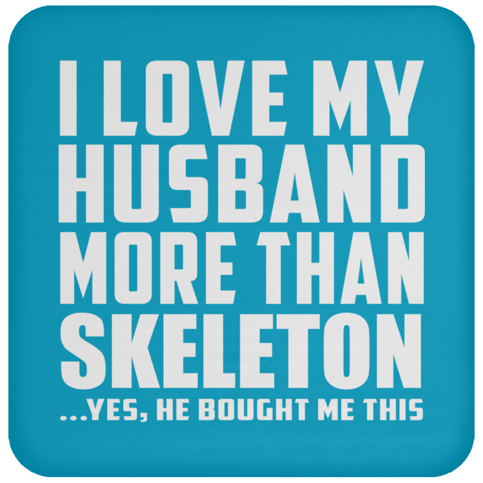 I Love My Husband More Than Skeleton - Drink Coaster