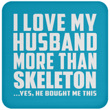 I Love My Husband More Than Skeleton - Drink Coaster