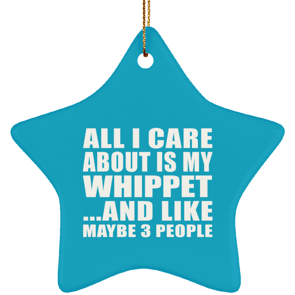 All I Care About Is My Whippet - Star Ornament