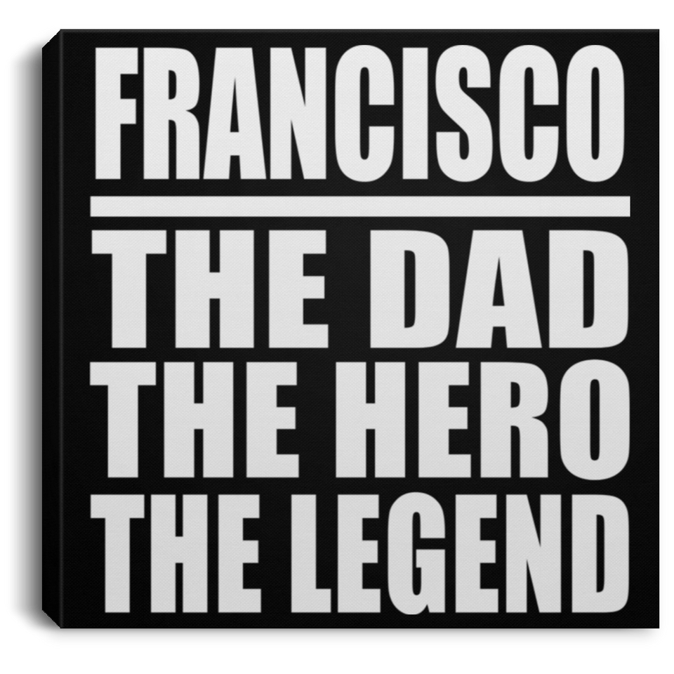 Francisco The Dad The Hero The Legend - Canvas Square