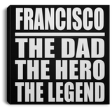 Francisco The Dad The Hero The Legend - Canvas Square