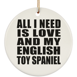 All I Need Is Love And My English Toy Spaniel - Circle Ornament