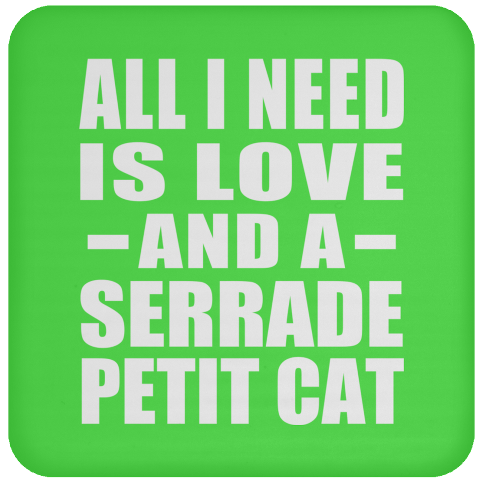 All I Need Is Love And A Serrade Petit Cat - Drink Coaster